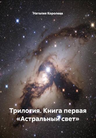 Наталия Королева. Трилогия. Книга первая «Астральный свет»
