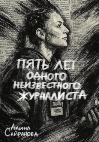 Алина Сайранова. Пять лет одного неизвестного журналиста