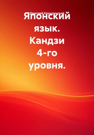 Дмитрий Крушлинский. Японский язык. Кандзи 4-го уровня