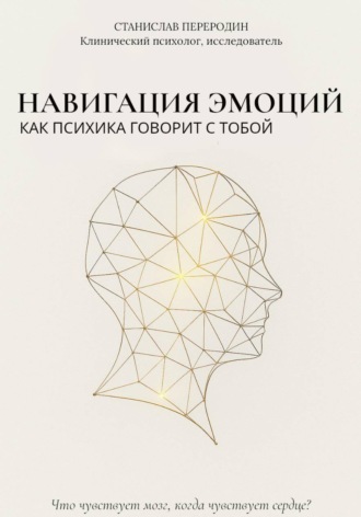 Навигация эмоций. Как психика говорит с тобой. Станислав Переродин