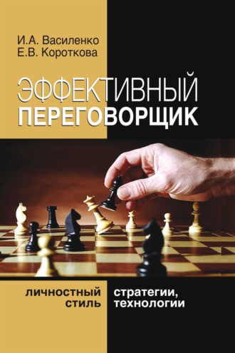 Ирина Алексеевна Василенко. Эффективный переговорщик. Личностный стиль, стратегии, технологии