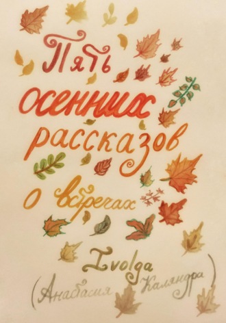 Ivolga (Анастасия Каляндра). Пять осенних рассказов о встречах