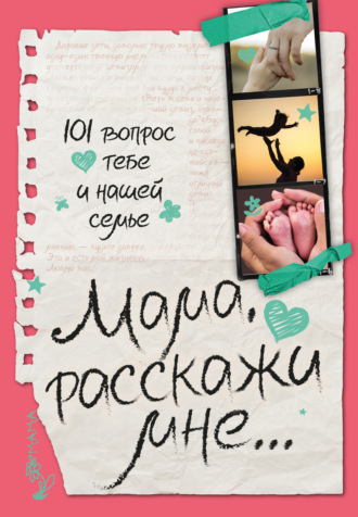 Мама, расскажи мне… 101 вопрос о тебе и нашей семье. 