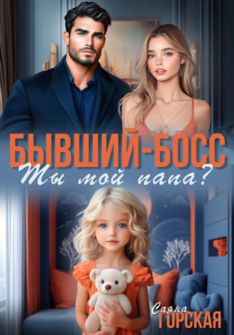 Саяна Горская. Бывший-босс. Ты мой папа?