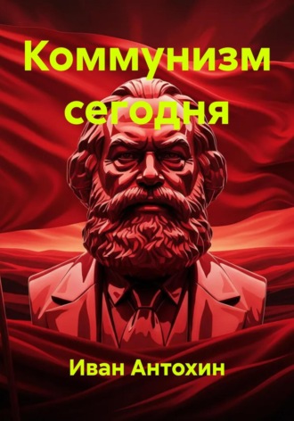 Иван Антохин. Коммунизм сегодня