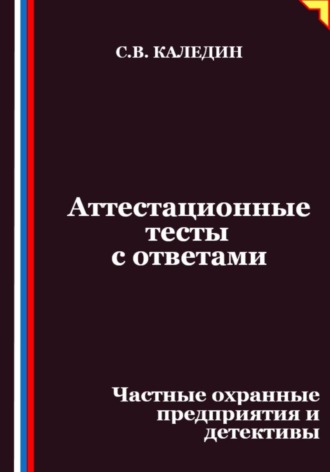 Сергей Каледин. Аттестационные тесты с ответами. Частные охранные предприятия и детективы
