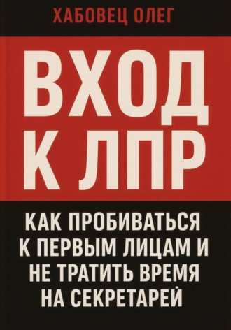 Олег Хабовец. Вход к ЛПР: как пробиваться к первым лицам и не тратить время на секретарей