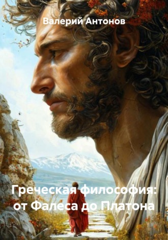 Греческая философия: от Фалеса до Платона. Валерий Антонов