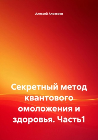 Секретный метод квантового омоложения и здоровья. Часть1. 