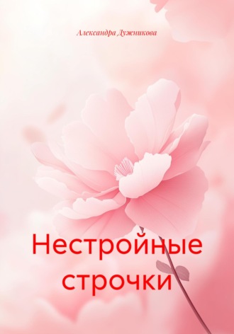 Александра Дужникова. Нестройные строчки