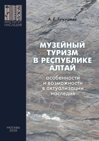 А. Е. Туткушева. Музейный туризм в Республике Алтай. Особенности и возможности в актуализации наследия