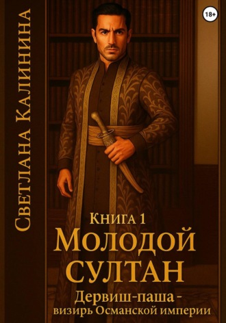 Светлана Калинина. Дервиш-паша - визирь Османской империи. Книга 1. 