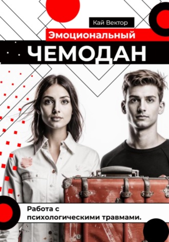 Кай Вектор. Эмоциональный чемодан. Работа с психологическими травмами