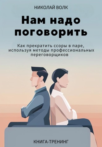Николай Волк. Нам надо поговорить. Как прекратить ссоры в паре, используя методы профессиональных переговорщиков