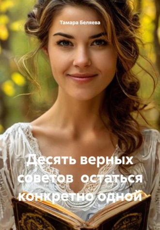 Тамара Беляева. Десять верных советов остаться конкретно одной