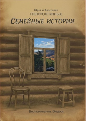 Александр Полуполтинных. Семейные истории. Воспоминания. Очерки