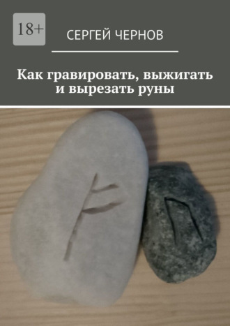 Сергей Чернов. Как гравировать, выжигать и вырезать руны