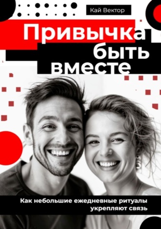 Кай Вектор. Привычка быть вместе. Как небольшие ежедневные ритуалы укрепляют связь