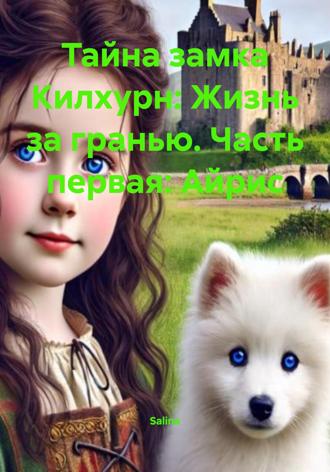 Salina. Тайна замка Килхурн: Жизнь за гранью. Часть первая: Айрис