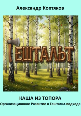 Александр Валерьевич Коптяков. Каша из топора. Организационное Развитие в Гештальт-подходе
