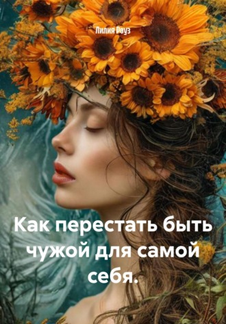 Лилия Роуз. Как перестать быть чужой для самой себя