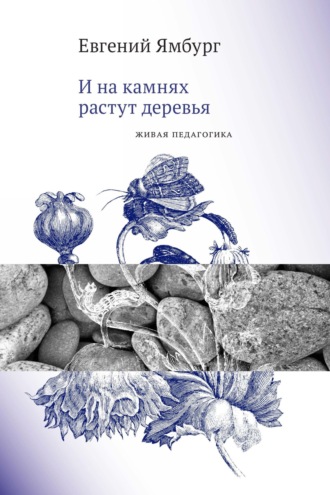 И на камнях растут деревья. Живая педагогика. 