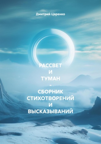 Дмитрий Царенко. РАССВЕТ И ТУМАН – СБОРНИК СТИХОТВОРЕНИЙ И ВЫСКАЗЫВАНИЙ