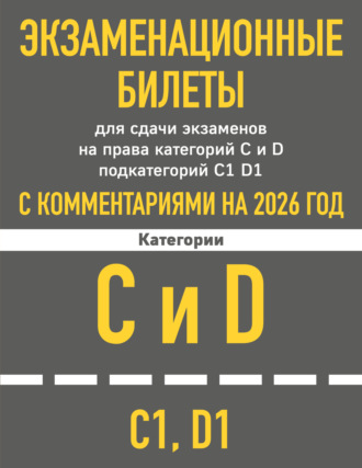 . Экзаменационные билеты для сдачи экзаменов на права категорий C и D подкатегорий C1 D1 с комментариями на 2026 год