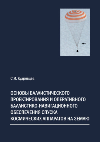 С. И. Кудрявцев. Основы баллистического проектирования и оперативного баллистико-навигационного обеспечения спуска космических аппаратов на Землю
