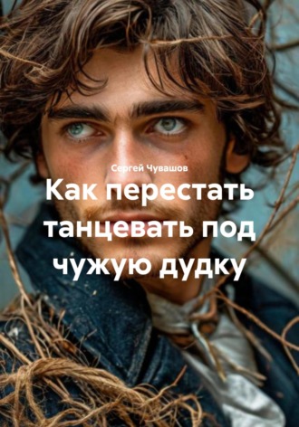 Сергей Чувашов. Как перестать танцевать под чужую дудку