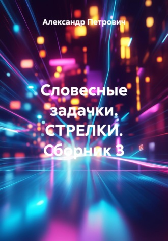 Александр Сергеевич Петрович. Словесные задачки. СТРЕЛКИ. Сборник 3