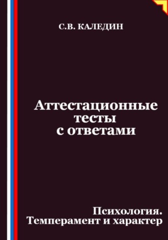 Сергей Каледин. Аттестационные тесты с ответами. Психология. Темперамент и характер