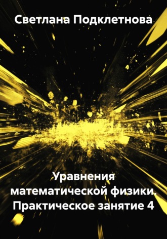 С.В. Подклетнова. Уравнения математической физики. Практическое занятие 4