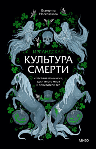 Екатерина Московскова. Ирландская культура смерти. «Веселые поминки», духи иного мира и похитители тел