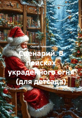 Сергей Чувашов. Сценарий. В поисках украденного огня (для детсада)