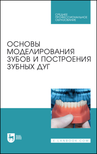 С. В. Дмитриенко. Основы моделирования зубов и построения зубных дуг. Учебное пособие для СПО. 3-е издание, стереотипное