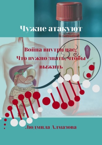 Людмила Алмазова. Чужие атакуют. Война внутри нас. Что нужно знать, чтобы выжить.