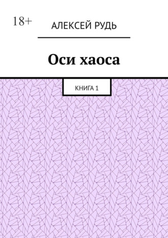 Алексей Рудь. Оси хаоса. Книга 1