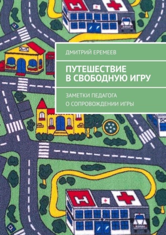 Дмитрий Еремеев. Путешествие в свободную игру. Заметки педагога о сопровождении игры