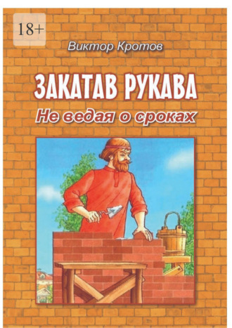Виктор Гаврилович Кротов. Закатав рукава. Не ведая о сроках