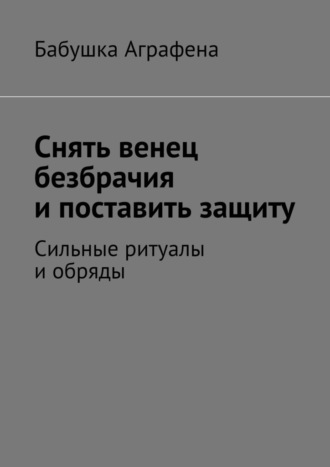 Бабушка Аграфена. Снять венец безбрачия и поставить защиту. Сильные ритуалы и обряды