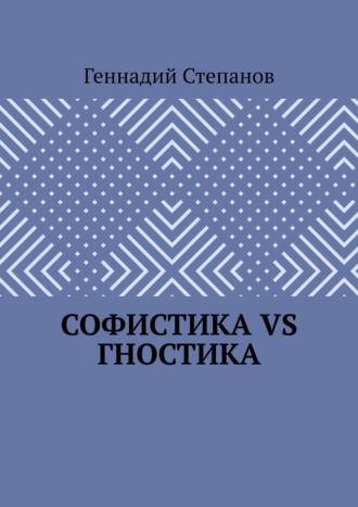 Геннадий Степанов. Софистика VS Гностика