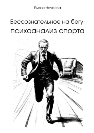 Бессознательное на бегу: Психоанализ спорта. Елена Нечаева