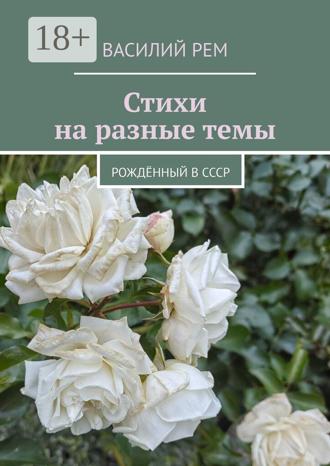 Василий Рем. Стихи на разные темы. Рождённый в СССР