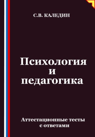 Сергей Каледин. Психология и педагогика. Аттестационные тесты с ответами