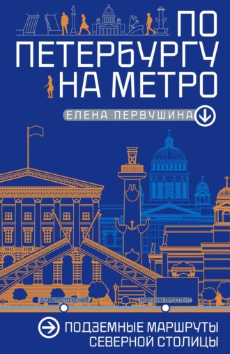Елена Первушина. По Петербургу на метро. Подземные маршруты Северной столицы