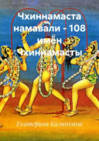 Екатерина Калинкина. Чхиннамаста намавали - 108 имён Чхиннамасты