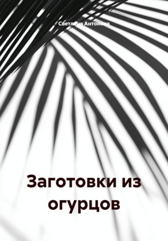 Заготовки из огурцов. Светлана Антонова