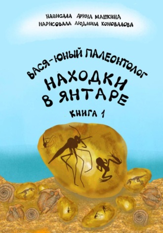 Арина Машкина. Вася-юный палеонтолог: находки в янтаре