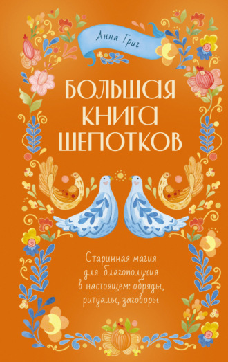 Анна Григ. Большая книга шепотков. Старинная магия для благополучия в настоящем: обряды, ритуалы, заговоры